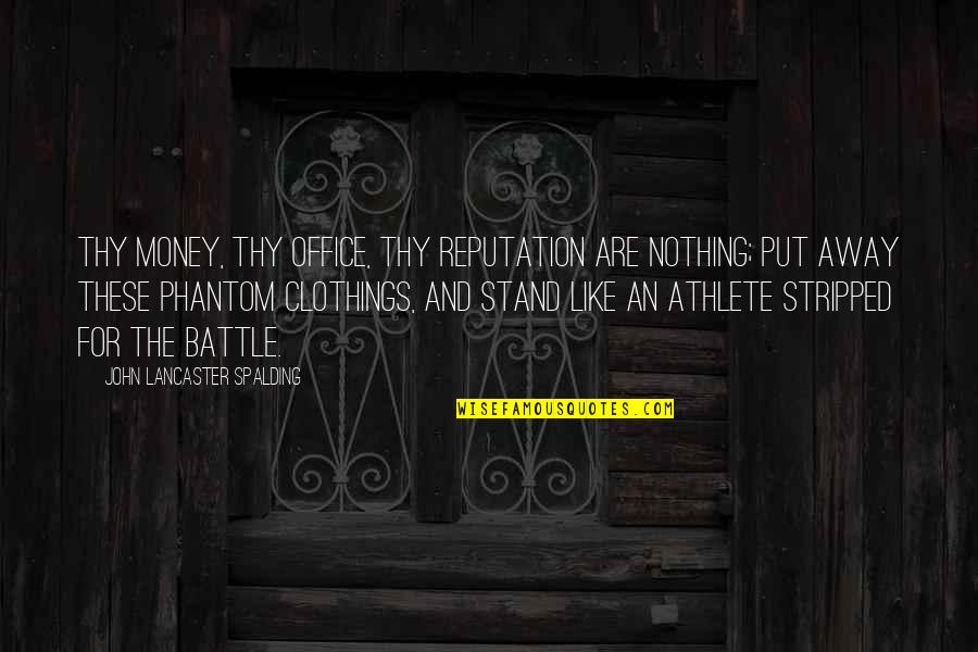 John Lancaster Spalding Quotes By John Lancaster Spalding: Thy money, thy office, thy reputation are nothing; John Lancaster Spalding Quotes By John Lancaster Spalding: Thy money, thy office, thy reputation are nothing;