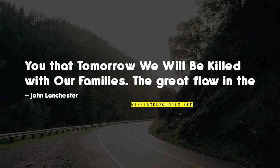 John Lanchester Quotes By John Lanchester: You that Tomorrow We Will Be Killed with