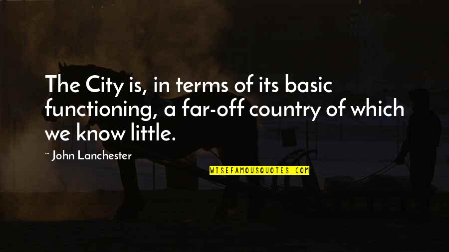 John Lanchester Quotes By John Lanchester: The City is, in terms of its basic John Lanchester Quotes By John Lanchester: The City is, in terms of its basic