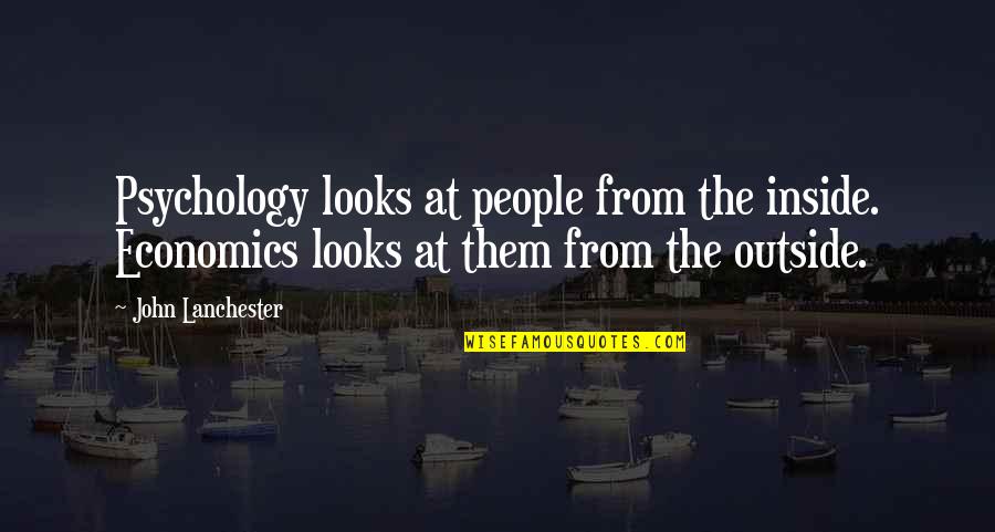 John Lanchester Quotes By John Lanchester: Psychology looks at people from the inside. Economics John Lanchester Quotes By John Lanchester: Psychology looks at people from the inside. Economics