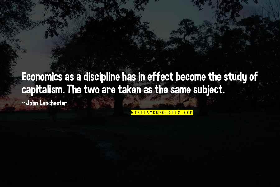 John Lanchester Quotes By John Lanchester: Economics as a discipline has in effect become John Lanchester Quotes By John Lanchester: Economics as a discipline has in effect become