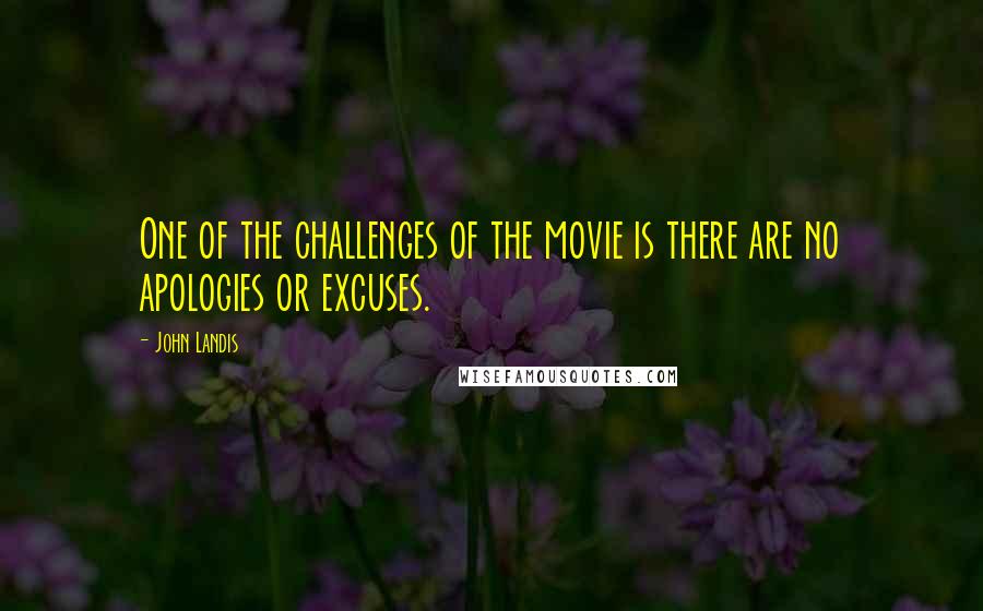 John Landis quotes: One of the challenges of the movie is there are no apologies or excuses.