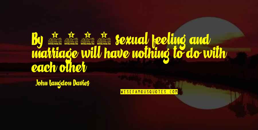 John Langdon Quotes By John Langdon-Davies: By 1975 sexual feeling and marriage will have John Langdon Quotes By John Langdon-Davies: By 1975 sexual feeling and marriage will have