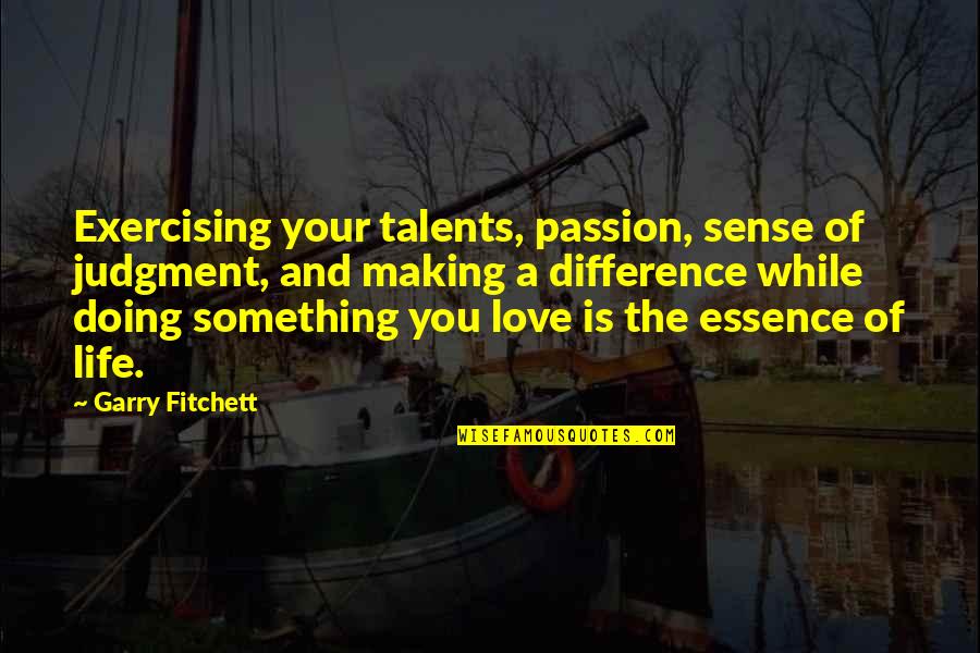 John Laroche Quotes By Garry Fitchett: Exercising your talents, passion, sense of judgment, and