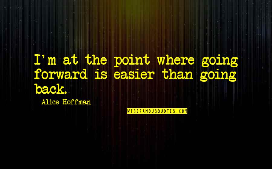 John Lash Quotes By Alice Hoffman: I'm at the point where going forward is