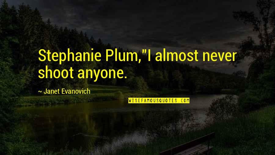 John Lash Quotes By Janet Evanovich: Stephanie Plum,"I almost never shoot anyone. John Lash Quotes By Janet Evanovich: Stephanie Plum,"I almost never shoot anyone.