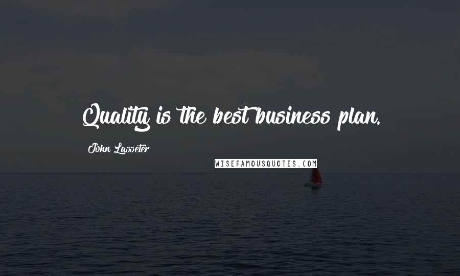 John Lasseter quotes: Quality is the best business plan.