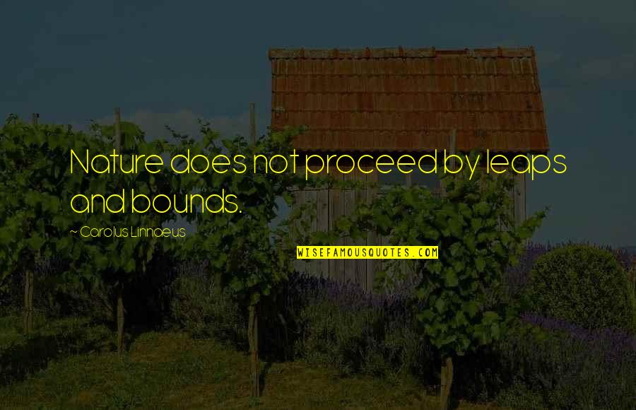 John Lautner Quotes By Carolus Linnaeus: Nature does not proceed by leaps and bounds.