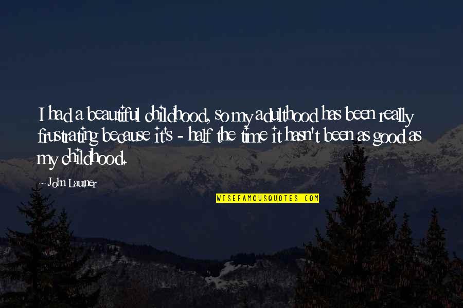 John Lautner Quotes By John Lautner: I had a beautiful childhood, so my adulthood John Lautner Quotes By John Lautner: I had a beautiful childhood, so my adulthood