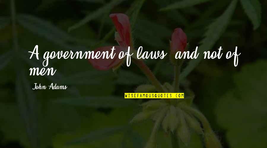 John Laws Quotes By John Adams: A government of laws, and not of men