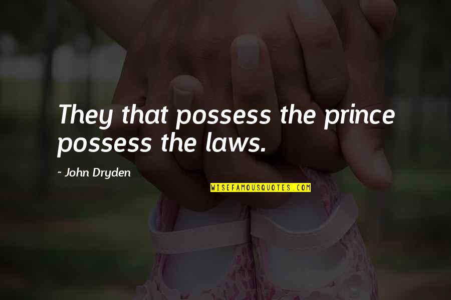 John Laws Quotes By John Dryden: They that possess the prince possess the laws.