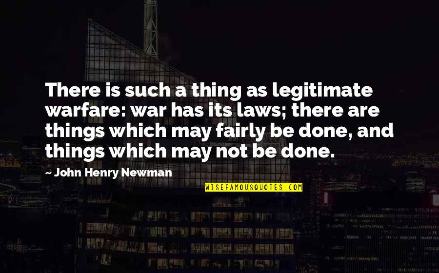 John Laws Quotes By John Henry Newman: There is such a thing as legitimate warfare: