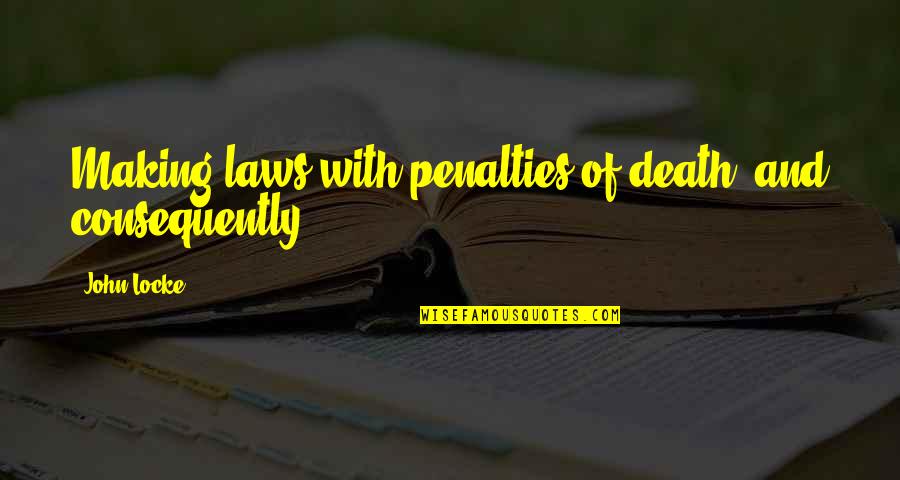John Laws Quotes By John Locke: Making laws with penalties of death, and consequently