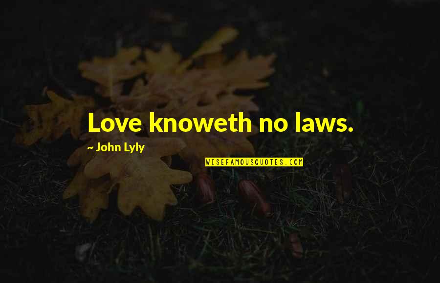 John Laws Quotes By John Lyly: Love knoweth no laws.