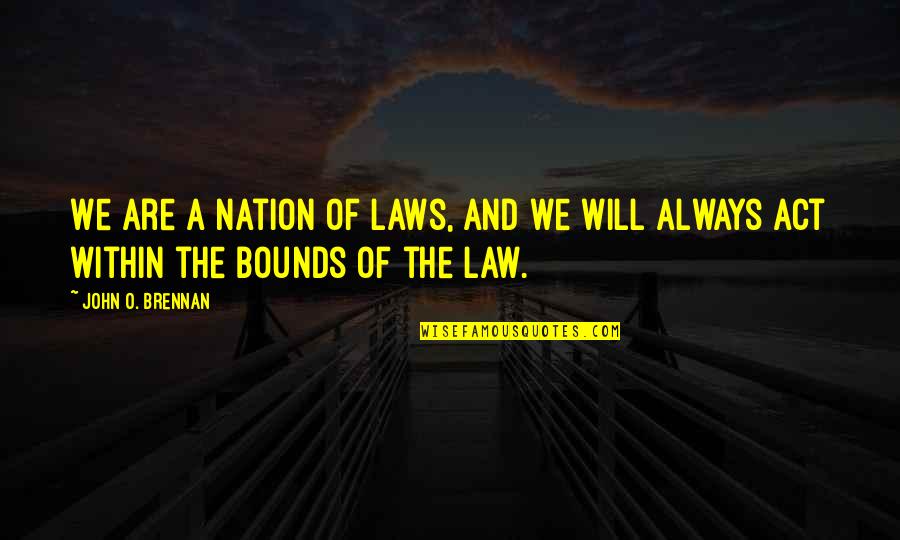 John Laws Quotes By John O. Brennan: We are a nation of laws, and we