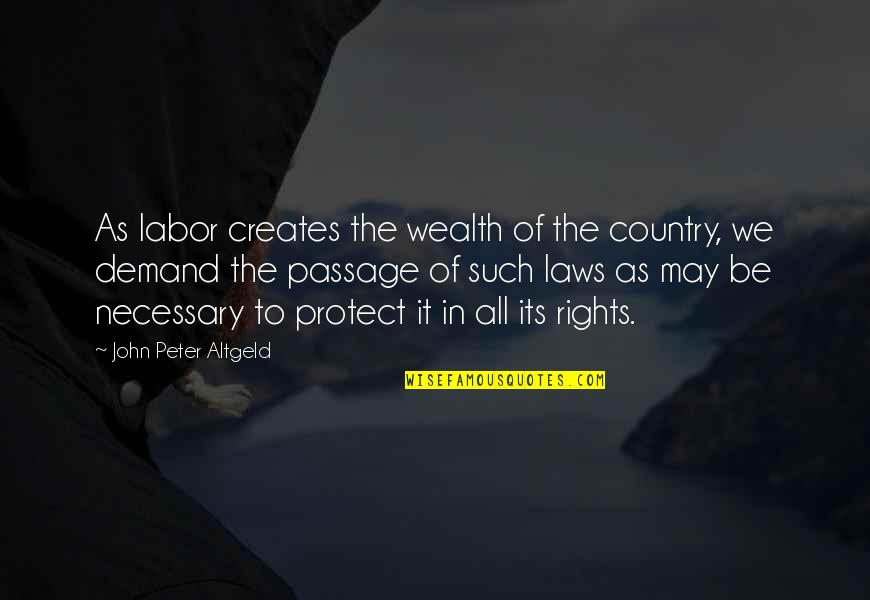 John Laws Quotes By John Peter Altgeld: As labor creates the wealth of the country,
