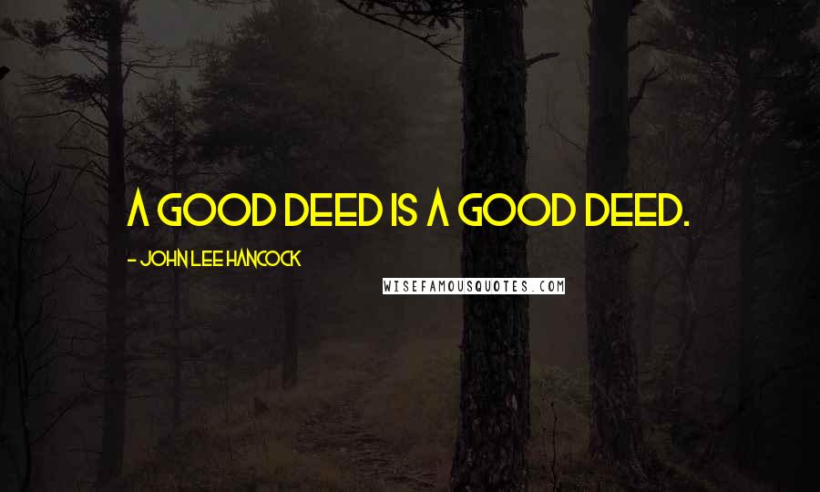 John Lee Hancock quotes: A good deed is a good deed.