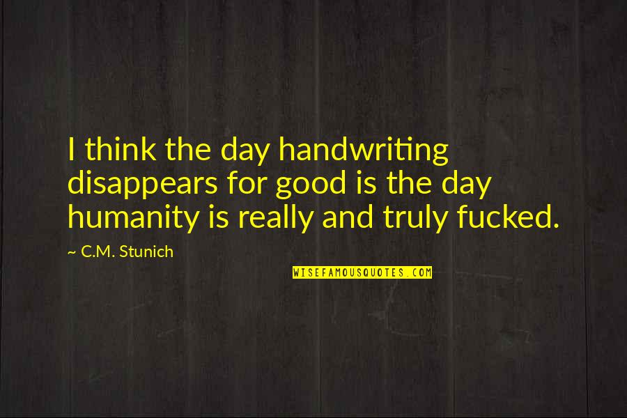 John Lee Hancock Quotes By C.M. Stunich: I think the day handwriting disappears for good