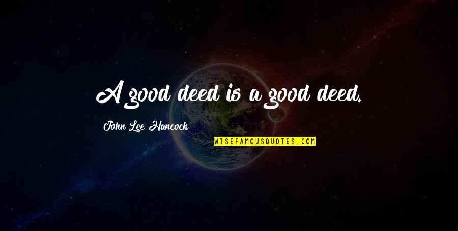 John Lee Hancock Quotes By John Lee Hancock: A good deed is a good deed.