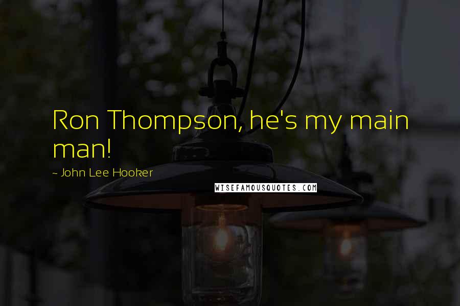 John Lee Hooker quotes: Ron Thompson, he's my main man!