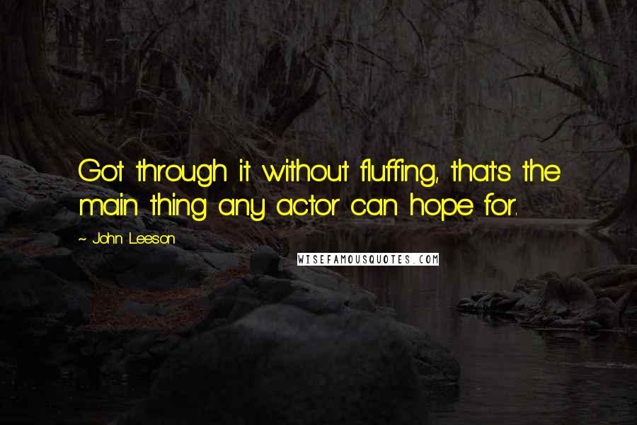 John Leeson quotes: Got through it without fluffing, that's the main thing any actor can hope for.