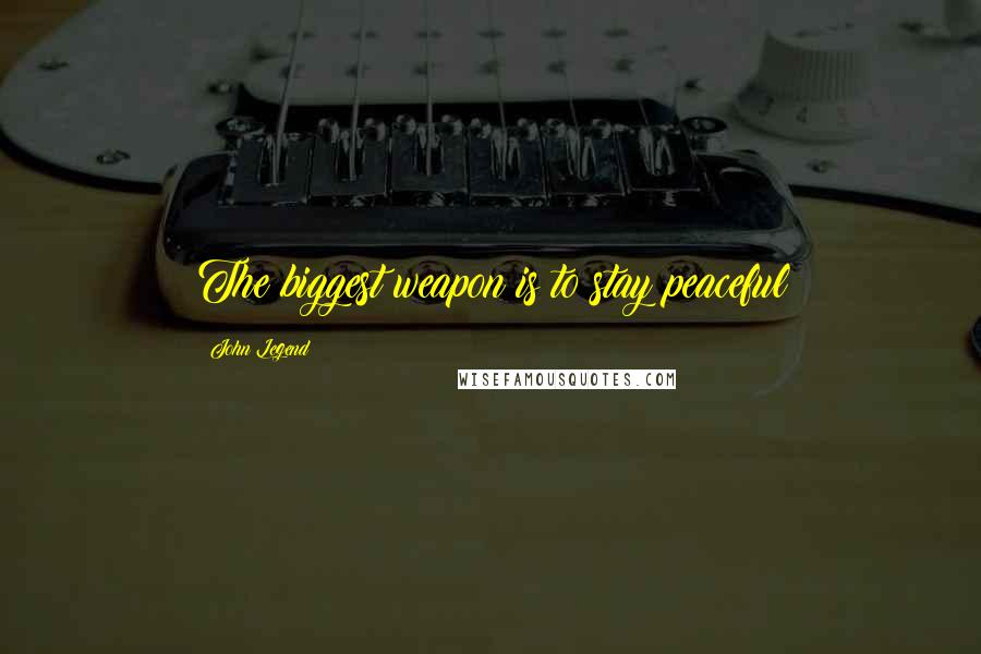 John Legend quotes: The biggest weapon is to stay peaceful