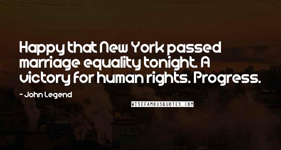 John Legend quotes: Happy that New York passed marriage equality tonight. A victory for human rights. Progress.