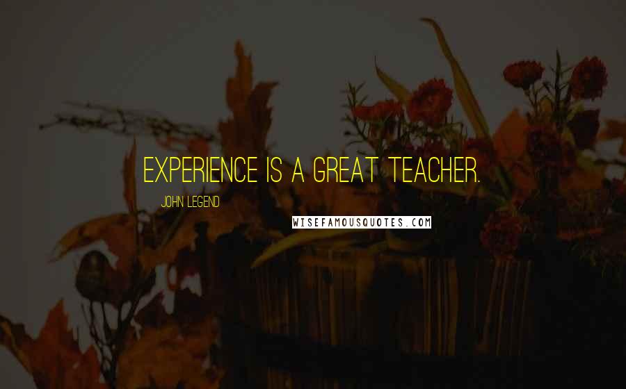 John Legend quotes: Experience is a great teacher.