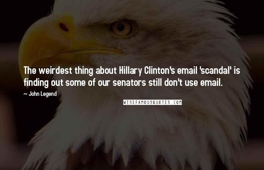 John Legend quotes: The weirdest thing about Hillary Clinton's email 'scandal' is finding out some of our senators still don't use email.