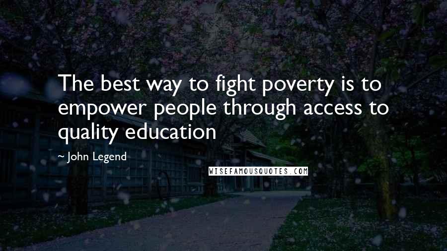 John Legend quotes: The best way to fight poverty is to empower people through access to quality education