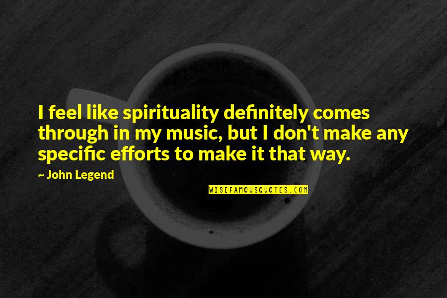 John Legend Quotes By John Legend: I feel like spirituality definitely comes through in