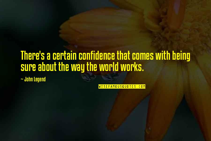 John Legend Quotes By John Legend: There's a certain confidence that comes with being