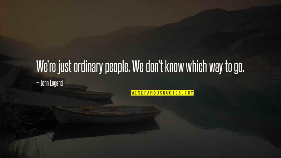 John Legend Quotes By John Legend: We're just ordinary people. We don't know which