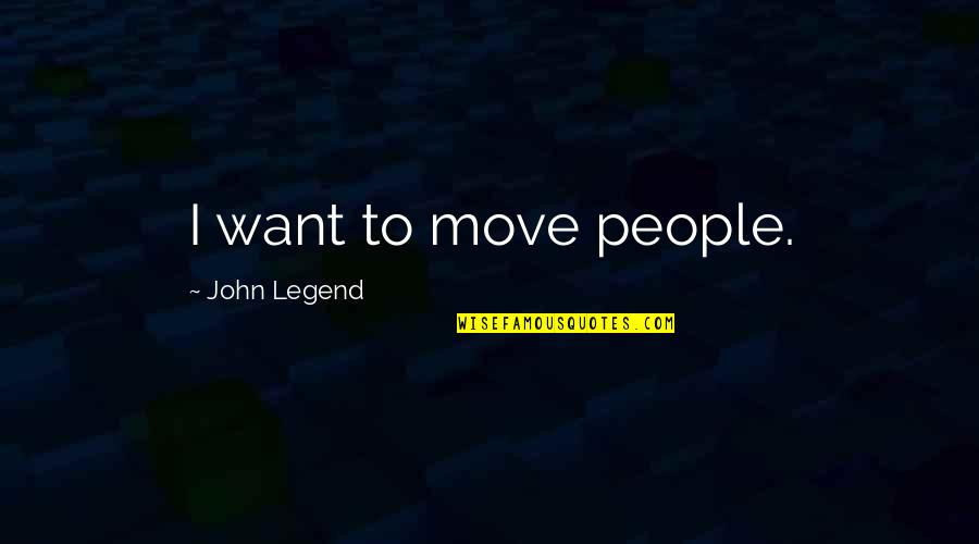 John Legend Quotes By John Legend: I want to move people.