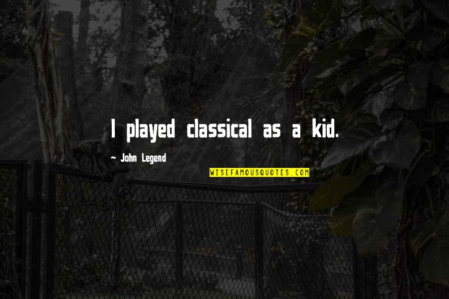 John Legend Quotes By John Legend: I played classical as a kid.
