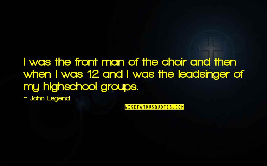 John Legend Quotes By John Legend: I was the front man of the choir