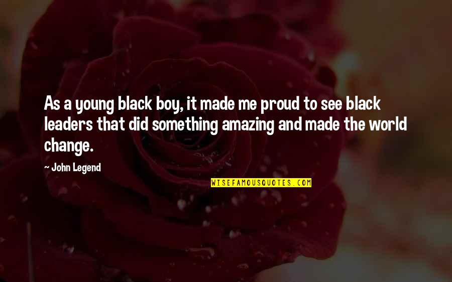 John Legend Quotes By John Legend: As a young black boy, it made me