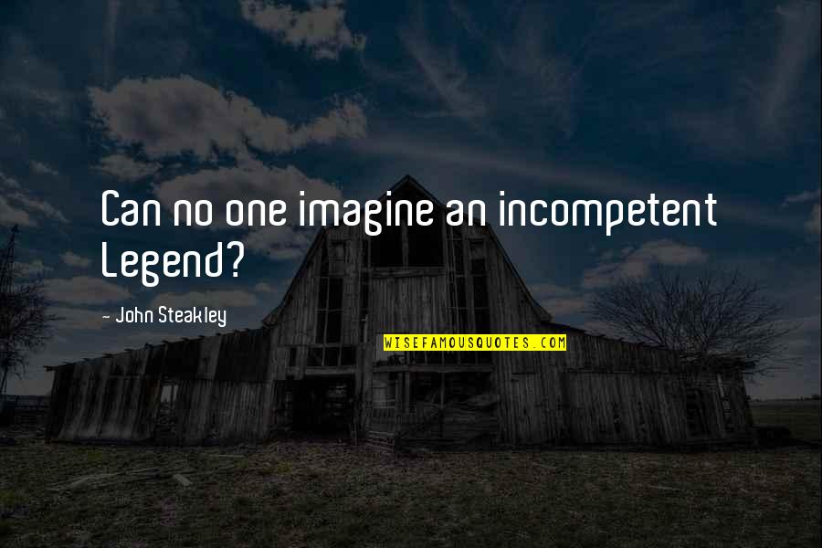 John Legend Quotes By John Steakley: Can no one imagine an incompetent Legend?