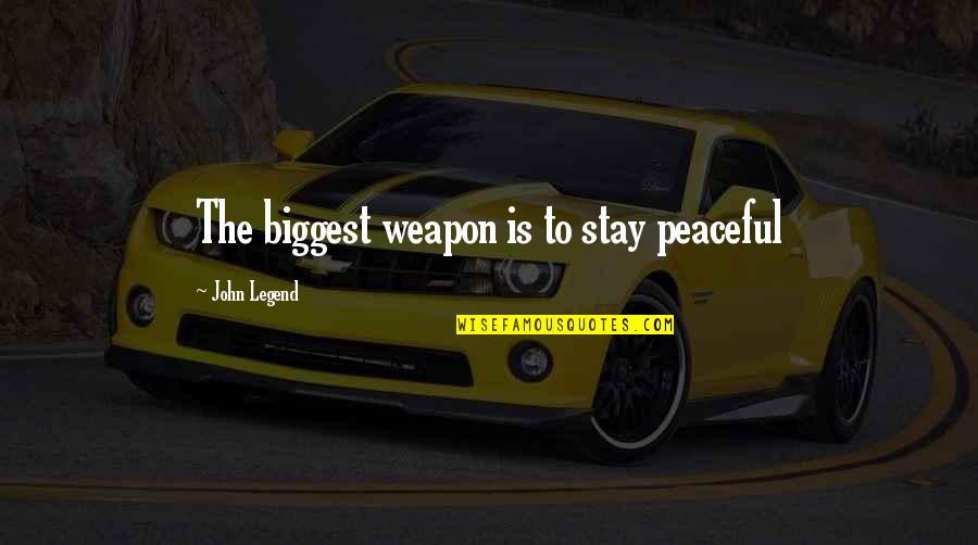 John Legend Stay With You Quotes By John Legend: The biggest weapon is to stay peaceful