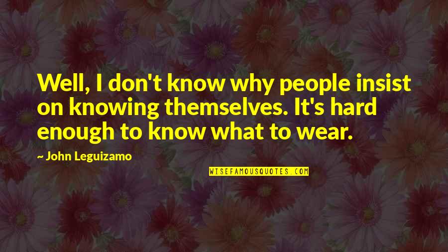 John Leguizamo Quotes By John Leguizamo: Well, I don't know why people insist on