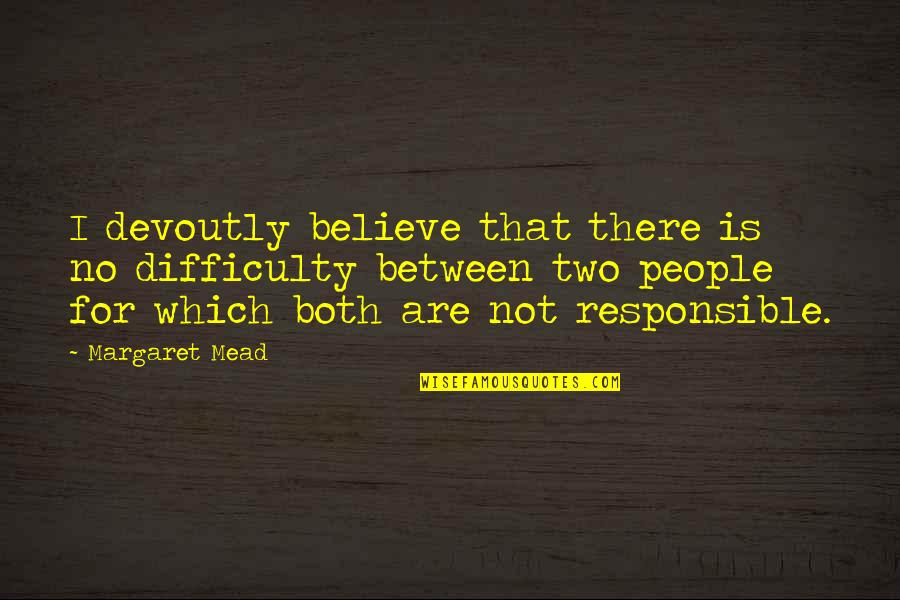 John Leland Quotes By Margaret Mead: I devoutly believe that there is no difficulty