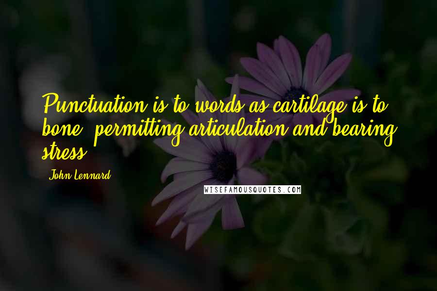 John Lennard quotes: Punctuation is to words as cartilage is to bone, permitting articulation and bearing stress.