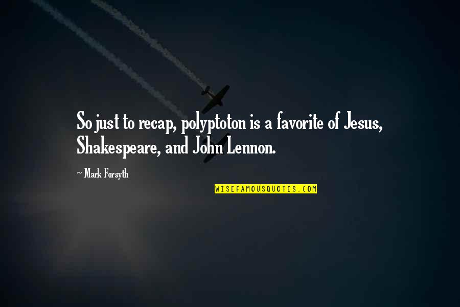 John Lennon Jesus Quotes By Mark Forsyth: So just to recap, polyptoton is a favorite