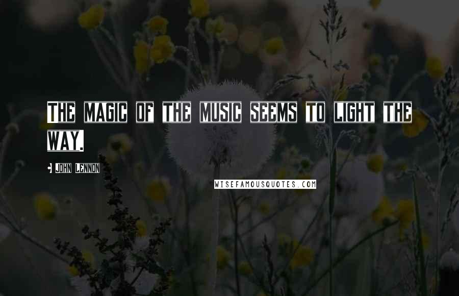 John Lennon quotes: The magic of the music seems to light the way.