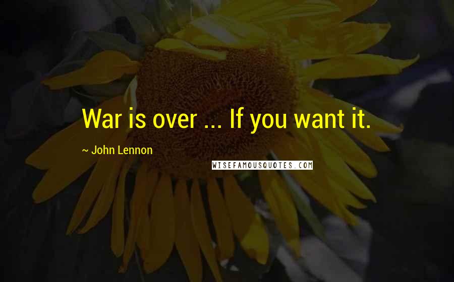 John Lennon quotes: War is over ... If you want it.