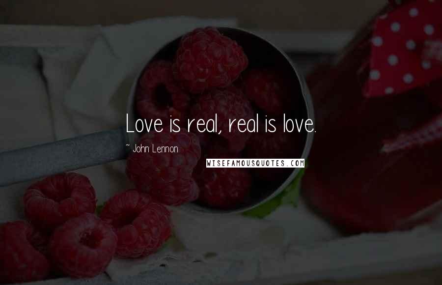 John Lennon quotes: Love is real, real is love.