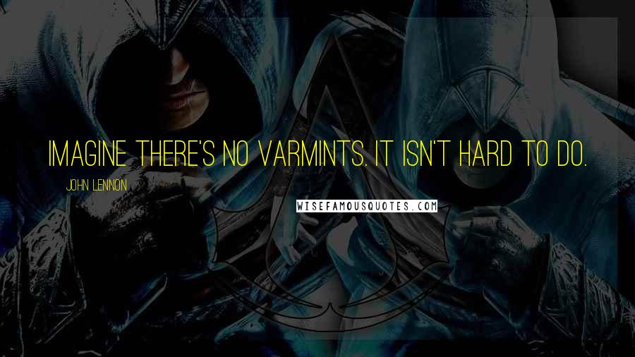 John Lennon quotes: Imagine there's no varmints. It isn't hard to do.