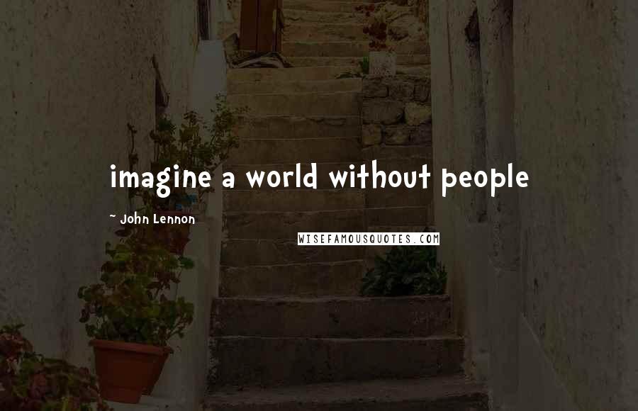 John Lennon quotes: imagine a world without people