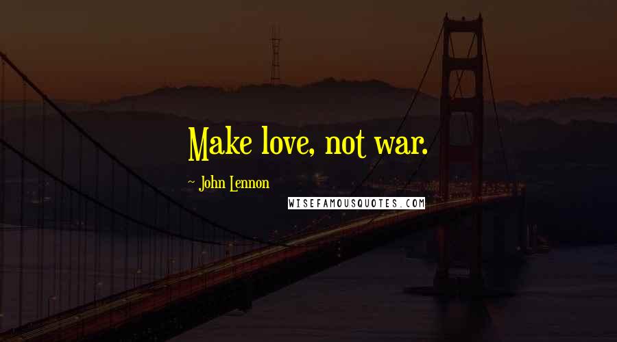 John Lennon quotes: Make love, not war.