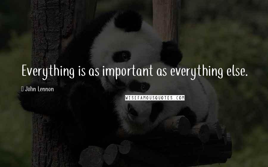 John Lennon quotes: Everything is as important as everything else.